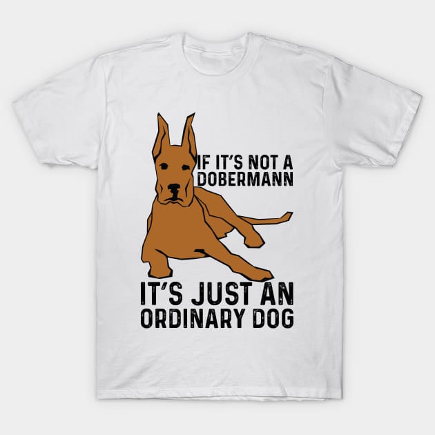 If It's Not A Dobermann It's Just An Ordinary Dog T-Shirt by Saimarts